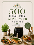 Healthy Air Fryer - 500 Recipes to Cook Smart & Eat Healthy with Flavor.